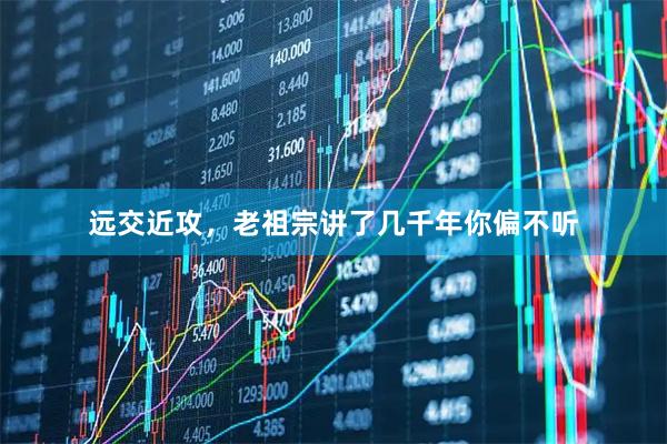 远交近攻，老祖宗讲了几千年你偏不听