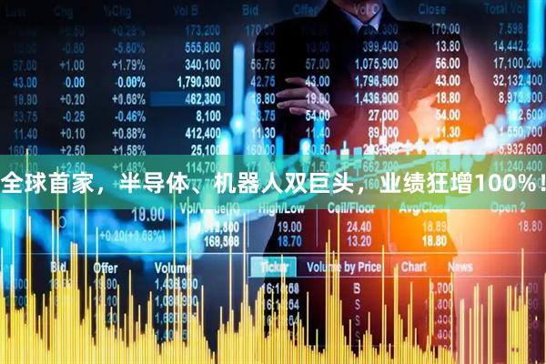 全球首家，半导体、机器人双巨头，业绩狂增100%！