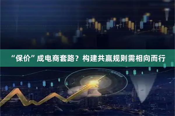 “保价”成电商套路？构建共赢规则需相向而行