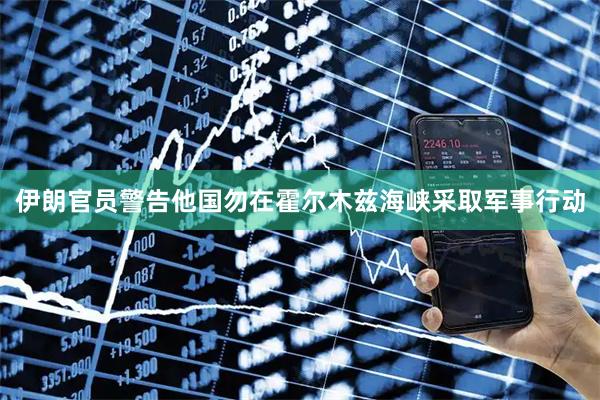 伊朗官员警告他国勿在霍尔木兹海峡采取军事行动
